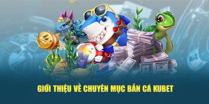 Bắn Cá KUBET Có Gì Hấp Dẫn Khiến Người Chơi Mê Mẩn? 6 Vài nét về bắn cá KUBET