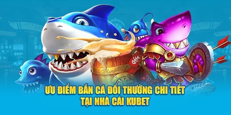 Bắn Cá KUBET Có Gì Hấp Dẫn Khiến Người Chơi Mê Mẩn? 8 Ưu điểm nổi bật khi trải nghiệm bắn cá tại KUBET