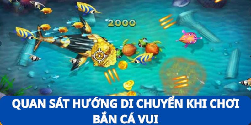 Bắn Cá Vui - Tựa Game Ăn Khách Nhất Năm 2025 Bạn Nên Thử 11 Quan sát kỹ xu hướng di chuyển của cá để đưa ra chiến thuật đi săn phù hợp