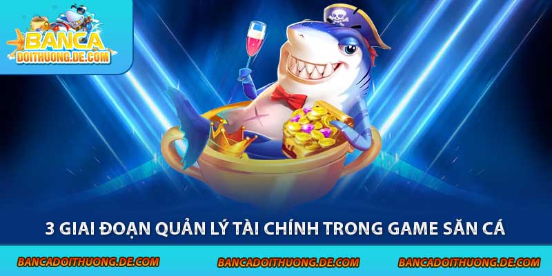 Chiến Lược Quản Lý Tài Chính Bắn Cá: 3 Giai Đoạn Cần Nắm Vững 7 3 giai đoạn quản lý tài chính trong game săn cá