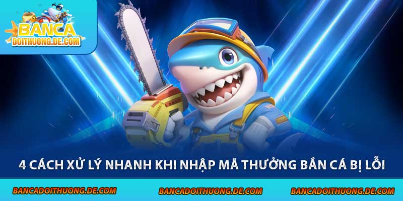 Nhập Giftcode Bắn Cá Bị Lỗi - Hướng Dẫn 4 Cách Xử Lý Nhanh 7 4 cách xử lý nhanh khi nhập mã thưởng bắn cá bị lỗi
