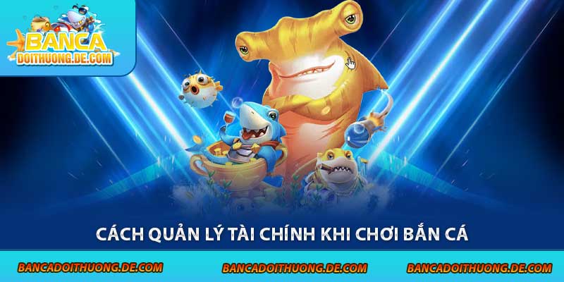Cách quản lý tài chính khi chơi bắn cá