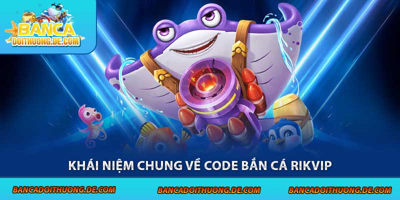 3 Loại Code Bắn Cá Rikvip Được Ưa Chuộng Tại Sân Chơi 5 Khái niệm chung về code bắn cá Rikvip