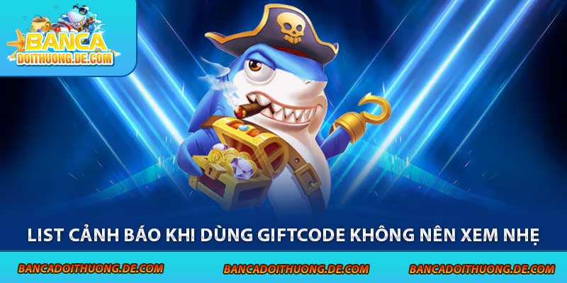 4 Cảnh Báo Khi Dùng Giftcode Bắn Cá - Tránh Xa Các Rủi Ro 6 List cảnh báo khi dùng giftcode không nên xem nhẹ