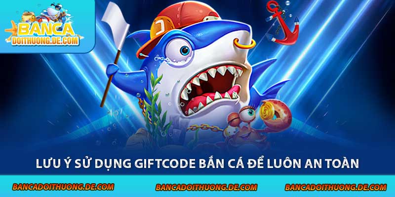4 Cảnh Báo Khi Dùng Giftcode Bắn Cá - Tránh Xa Các Rủi Ro 7 Lưu ý sử dụng giftcode bắn cá để luôn an toàn