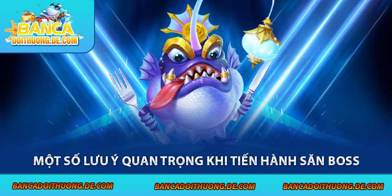 Cá Boss Là Gì? Hé lộ Bí Mật Về Sinh Vật Quyền Lực Top 1 Game 7 Một số lưu ý quan trọng khi tiến hành săn boss
