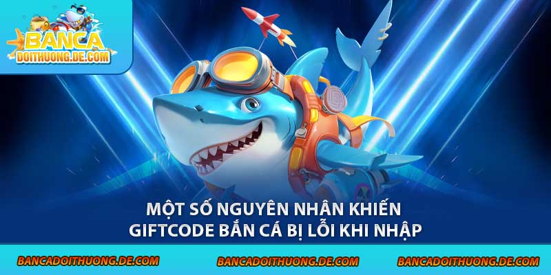Nhập Giftcode Bắn Cá Bị Lỗi - Hướng Dẫn 4 Cách Xử Lý Nhanh 6 Một số nguyên nhân khiến giftcode bắn cá bị lỗi khi nhập