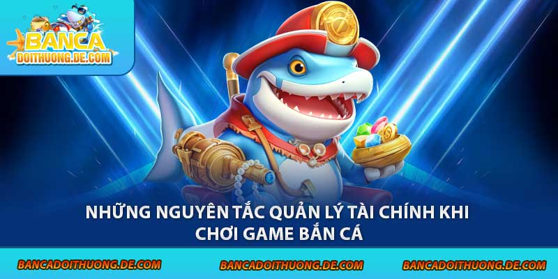 Chiến Lược Quản Lý Tài Chính Bắn Cá: 3 Giai Đoạn Cần Nắm Vững 6 Những nguyên tắc quản lý tài chính khi chơi game bắn cá