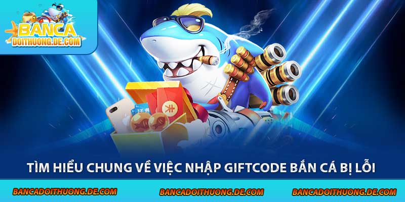 Nhập Giftcode Bắn Cá Bị Lỗi - Hướng Dẫn 4 Cách Xử Lý Nhanh 5 Tìm hiểu chung về việc nhập giftcode bắn cá bị lỗi