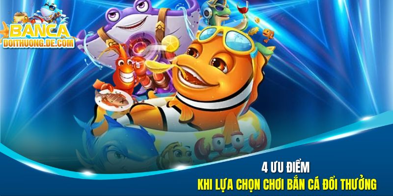 Bắn Cá Đổi Thưởng 🐟 Hành Trình Truy Tìm Kho Báu Dưới Đại Dương Số 38 4 ưu điểm khi lựa chọn chơi bắn cá đổi thưởng
