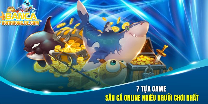 Bắn Cá Đổi Thưởng 🐟 Hành Trình Truy Tìm Kho Báu Dưới Đại Dương Số 39 7 tựa game săn cá online nhiều người chơi nhất